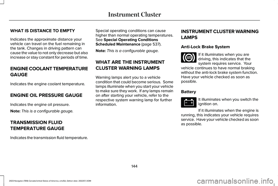 LINCOLN NAVIGATOR 2023  Owners Manual WHAT IS DISTANCE TO EMPTY
Indicates the approximate distance yourvehicle can travel on the fuel remaining inthe tank. Changes in driving pattern cancause the value to not only decrease but alsoincreas