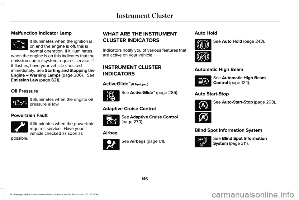 LINCOLN NAVIGATOR 2023  Owners Manual Malfunction Indicator Lamp
It illuminates when the ignition ison and the engine is off, this isnormal operation. If it illuminateswhen the engine is on this indicates that theemission control system r