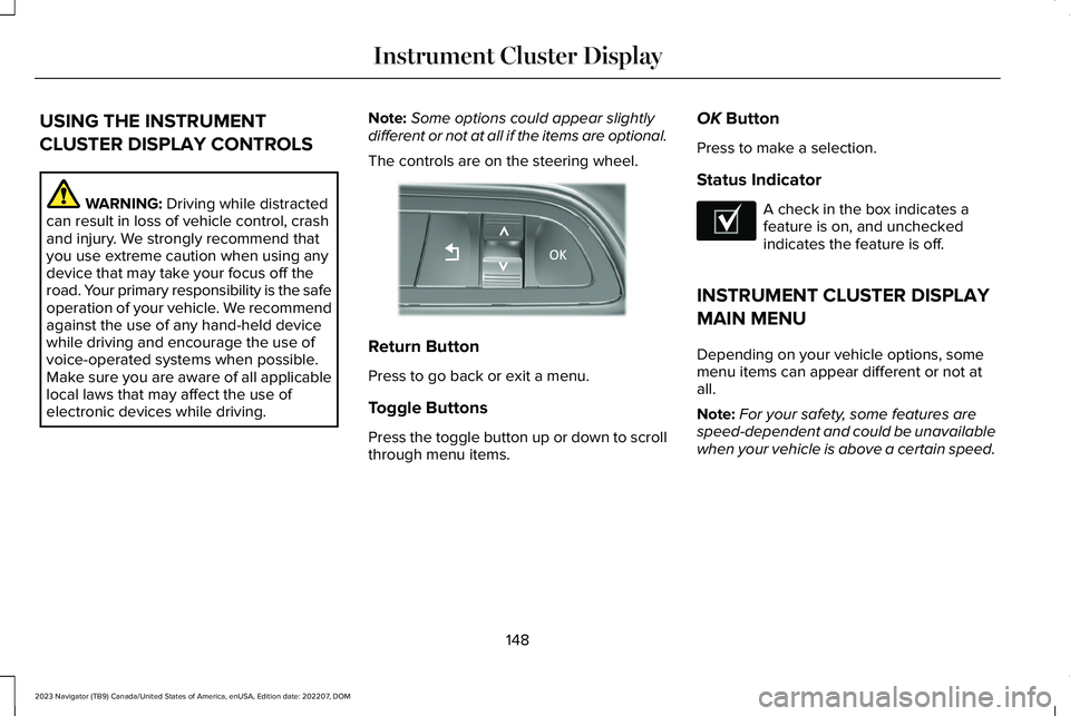 LINCOLN NAVIGATOR 2023 Owners Manual USING THE INSTRUMENT
CLUSTER DISPLAY CONTROLS
WARNING: Driving while distractedcan result in loss of vehicle control, crashand injury. We strongly recommend thatyou use extreme caution when using anyd LINCOLN NAVIGATOR 2023 Owners Manual USING THE INSTRUMENT
CLUSTER DISPLAY CONTROLS
WARNING: Driving while distractedcan result in loss of vehicle control, crashand injury. We strongly recommend thatyou use extreme caution when using anyd