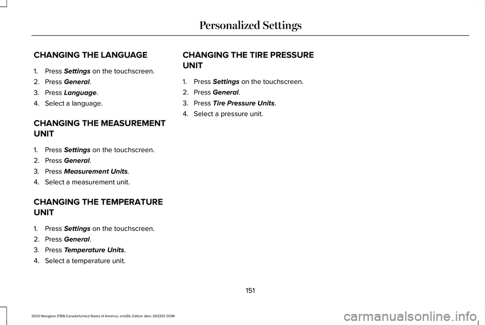 LINCOLN NAVIGATOR 2023  Owners Manual CHANGING THE LANGUAGE
1.Press Settings on the touchscreen.
2.Press General.
3.Press Language.
4.Select a language.
CHANGING THE MEASUREMENT
UNIT
1.Press Settings on the touchscreen.
2.Press General.
3