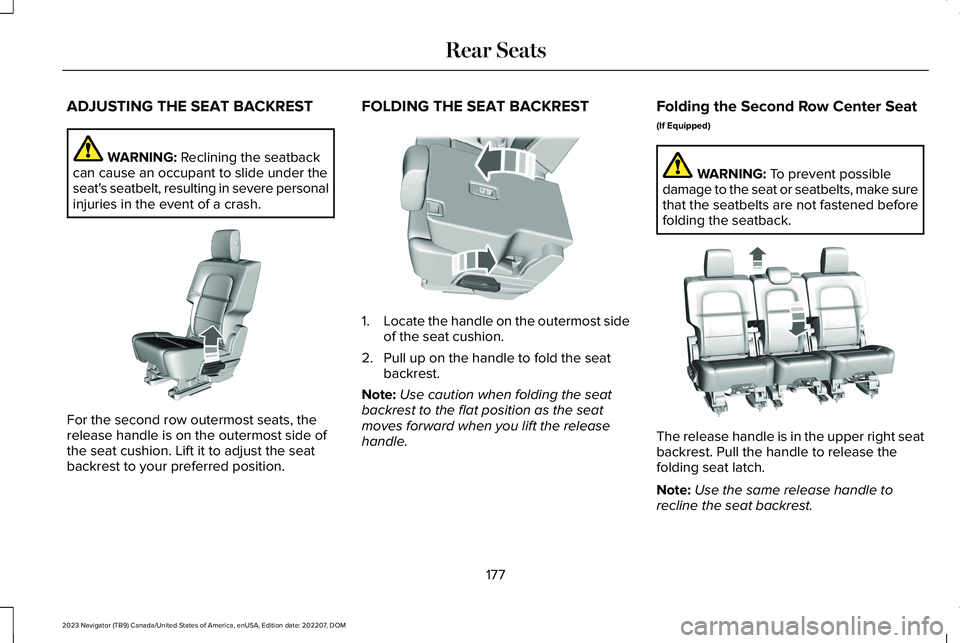 LINCOLN NAVIGATOR 2023 Owners Manual ADJUSTING THE SEAT BACKREST
WARNING: Reclining the seatbackcan cause an occupant to slide under theseat's seatbelt, resulting in severe personalinjuries in the event of a crash.
For the second row LINCOLN NAVIGATOR 2023 Owners Manual ADJUSTING THE SEAT BACKREST
WARNING: Reclining the seatbackcan cause an occupant to slide under theseat's seatbelt, resulting in severe personalinjuries in the event of a crash.
For the second row