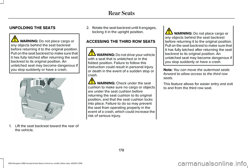LINCOLN NAVIGATOR 2023 Owners Manual UNFOLDING THE SEATS
WARNING: Do not place cargo orany objects behind the seat backrestbefore returning it to the original position.Pull on the seat backrest to make sure thatit has fully latched after LINCOLN NAVIGATOR 2023 Owners Manual UNFOLDING THE SEATS
WARNING: Do not place cargo orany objects behind the seat backrestbefore returning it to the original position.Pull on the seat backrest to make sure thatit has fully latched after