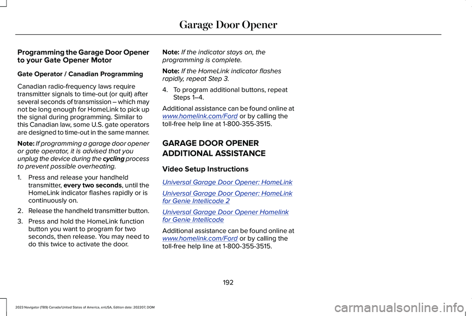LINCOLN NAVIGATOR 2023 User Guide Programming the Garage Door Openerto your Gate Opener Motor
Gate Operator / Canadian Programming
Canadian radio-frequency laws requiretransmitter signals to time-out (or quit) afterseveral seconds of LINCOLN NAVIGATOR 2023 User Guide Programming the Garage Door Openerto your Gate Opener Motor
Gate Operator / Canadian Programming
Canadian radio-frequency laws requiretransmitter signals to time-out (or quit) afterseveral seconds of