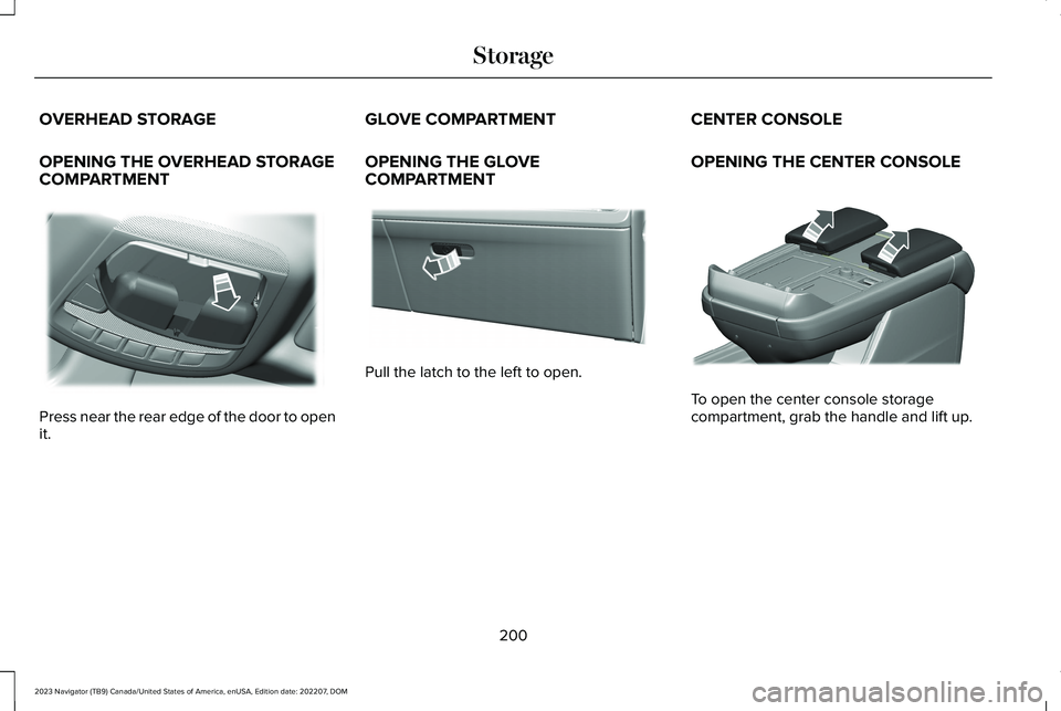 LINCOLN NAVIGATOR 2023  Owners Manual OVERHEAD STORAGE
OPENING THE OVERHEAD STORAGECOMPARTMENT
Press near the rear edge of the door to openit.
GLOVE COMPARTMENT
OPENING THE GLOVECOMPARTMENT
Pull the latch to the left to open.
CENTER CONSO
