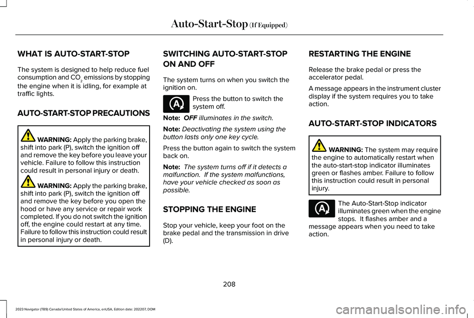LINCOLN NAVIGATOR 2023  Owners Manual WHAT IS AUTO-START-STOP
The system is designed to help reduce fuelconsumption and CO2 emissions by stopping
the engine when it is idling, for example attraffic lights.
AUTO-START-STOP PRECAUTIONS
WARN
