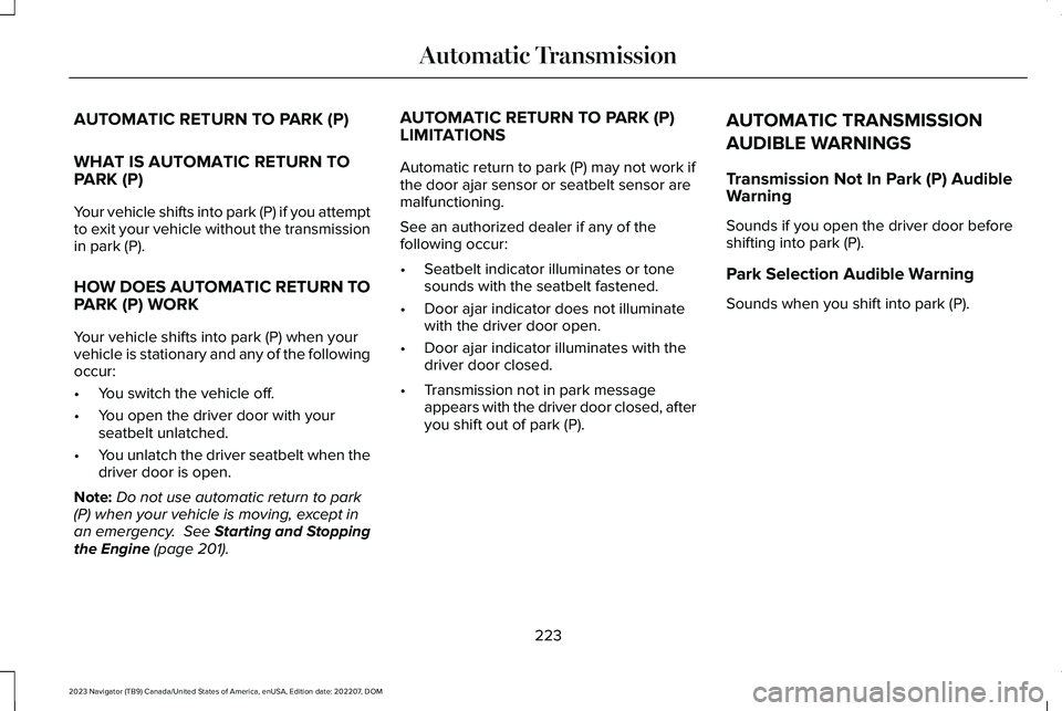 LINCOLN NAVIGATOR 2023 Owners Manual AUTOMATIC RETURN TO PARK (P)
WHAT IS AUTOMATIC RETURN TOPARK (P)
Your vehicle shifts into park (P) if you attemptto exit your vehicle without the transmissionin park (P).
HOW DOES AUTOMATIC RETURN TOP LINCOLN NAVIGATOR 2023 Owners Manual AUTOMATIC RETURN TO PARK (P)
WHAT IS AUTOMATIC RETURN TOPARK (P)
Your vehicle shifts into park (P) if you attemptto exit your vehicle without the transmissionin park (P).
HOW DOES AUTOMATIC RETURN TOP