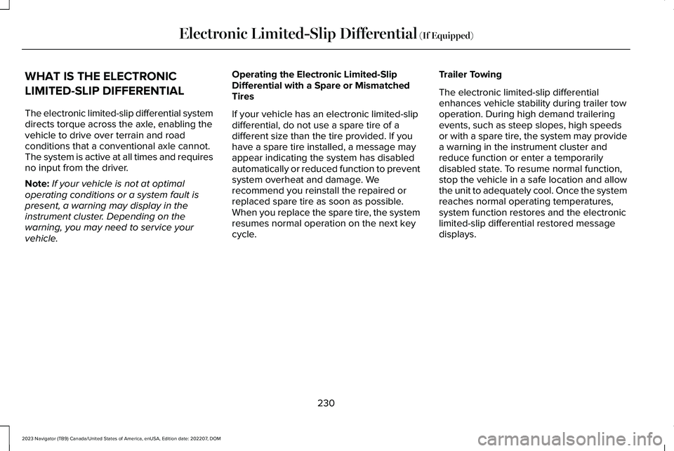LINCOLN NAVIGATOR 2023 Owners Guide WHAT IS THE ELECTRONIC
LIMITED-SLIP DIFFERENTIAL
The electronic limited-slip differential systemdirects torque across the axle, enabling thevehicle to drive over terrain and roadconditions that a conv LINCOLN NAVIGATOR 2023 Owners Guide WHAT IS THE ELECTRONIC
LIMITED-SLIP DIFFERENTIAL
The electronic limited-slip differential systemdirects torque across the axle, enabling thevehicle to drive over terrain and roadconditions that a conv