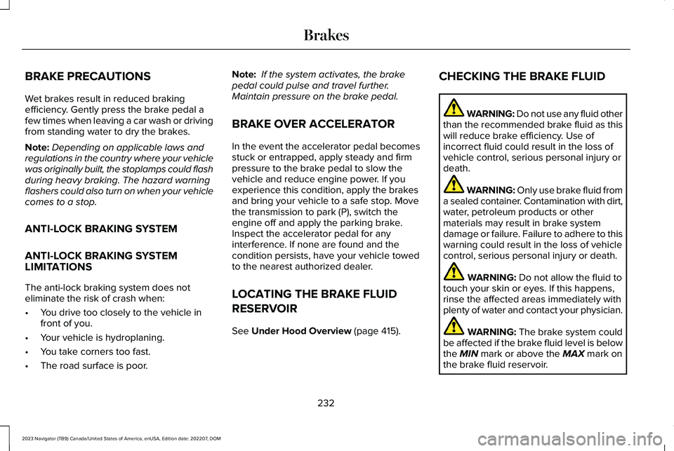 LINCOLN NAVIGATOR 2023 Service Manual BRAKE PRECAUTIONS
Wet brakes result in reduced brakingefficiency. Gently press the brake pedal afew times when leaving a car wash or drivingfrom standing water to dry the brakes.
Note:Depending on app LINCOLN NAVIGATOR 2023 Service Manual BRAKE PRECAUTIONS
Wet brakes result in reduced brakingefficiency. Gently press the brake pedal afew times when leaving a car wash or drivingfrom standing water to dry the brakes.
Note:Depending on app