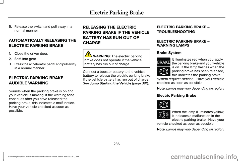 LINCOLN NAVIGATOR 2023  Owners Manual 5.Release the switch and pull away in anormal manner.
AUTOMATICALLY RELEASING THE
ELECTRIC PARKING BRAKE
1.Close the driver door.
2.Shift into gear.
3.Press the accelerator pedal and pull awayin a nor
