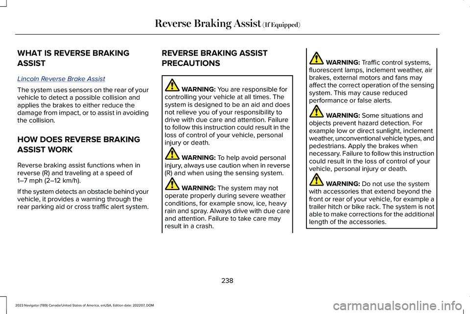 LINCOLN NAVIGATOR 2023 Owners Manual WHAT IS REVERSE BRAKING
ASSIST
Lincoln Reverse Brake Assist
The system uses sensors on the rear of yourvehicle to detect a possible collision andapplies the brakes to either reduce thedamage from impa LINCOLN NAVIGATOR 2023 Owners Manual WHAT IS REVERSE BRAKING
ASSIST
Lincoln Reverse Brake Assist
The system uses sensors on the rear of yourvehicle to detect a possible collision andapplies the brakes to either reduce thedamage from impa