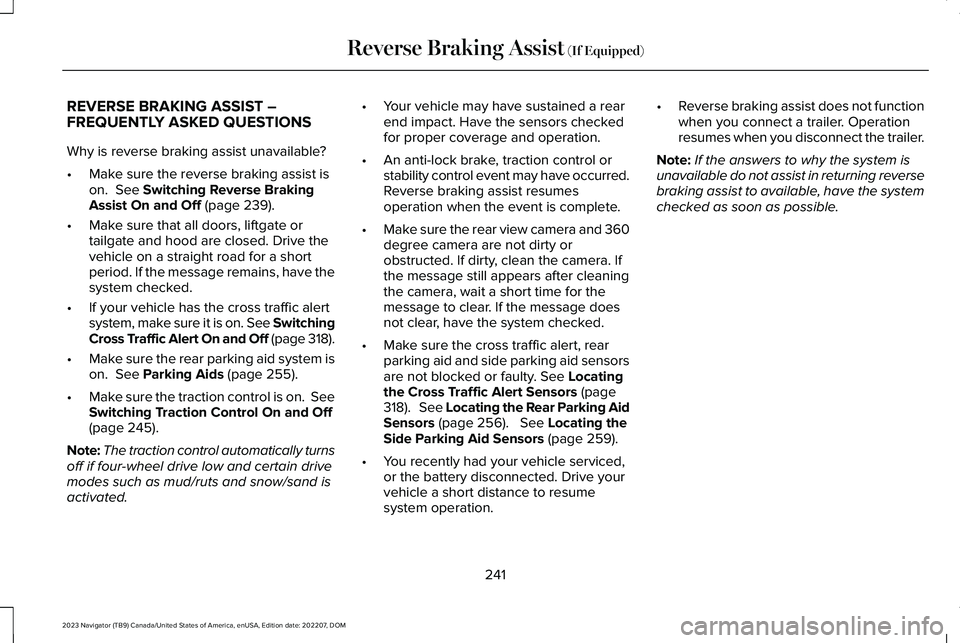 LINCOLN NAVIGATOR 2023 Owners Manual REVERSE BRAKING ASSIST –FREQUENTLY ASKED QUESTIONS
Why is reverse braking assist unavailable?
•Make sure the reverse braking assist ison. See Switching Reverse BrakingAssist On and Off (page 239) LINCOLN NAVIGATOR 2023 Owners Manual REVERSE BRAKING ASSIST –FREQUENTLY ASKED QUESTIONS
Why is reverse braking assist unavailable?
•Make sure the reverse braking assist ison. See Switching Reverse BrakingAssist On and Off (page 239)