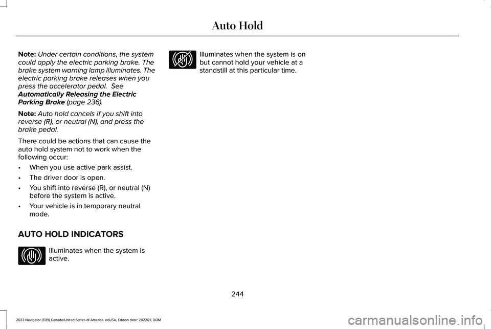 LINCOLN NAVIGATOR 2023 Owners Manual Note:Under certain conditions, the systemcould apply the electric parking brake. Thebrake system warning lamp illuminates. Theelectric parking brake releases when youpress the accelerator pedal. SeeA LINCOLN NAVIGATOR 2023 Owners Manual Note:Under certain conditions, the systemcould apply the electric parking brake. Thebrake system warning lamp illuminates. Theelectric parking brake releases when youpress the accelerator pedal. SeeA