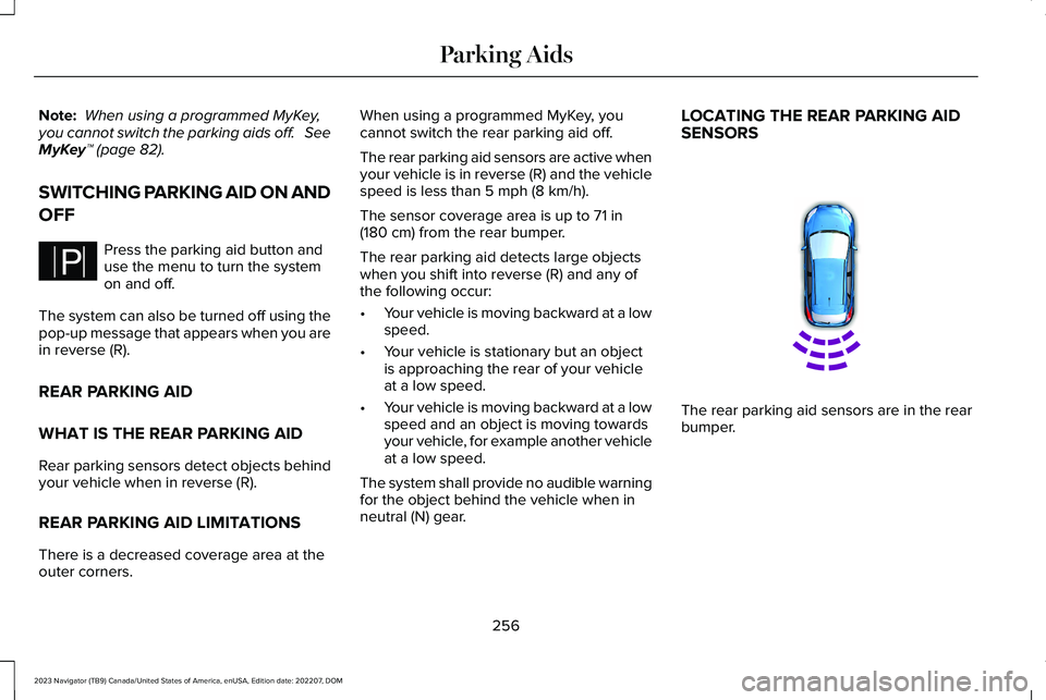 LINCOLN NAVIGATOR 2023 Owners Manual Note: When using a programmed MyKey,you cannot switch the parking aids off. SeeMyKey™ (page 82).
SWITCHING PARKING AID ON AND
OFF
Press the parking aid button anduse the menu to turn the systemon LINCOLN NAVIGATOR 2023 Owners Manual Note: When using a programmed MyKey,you cannot switch the parking aids off. SeeMyKey™ (page 82).
SWITCHING PARKING AID ON AND
OFF
Press the parking aid button anduse the menu to turn the systemon