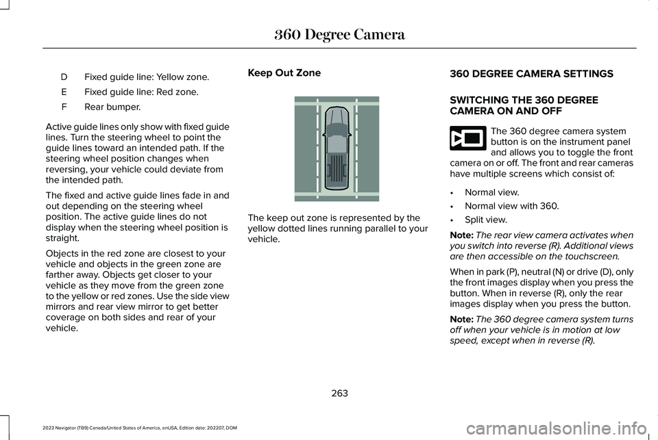 LINCOLN NAVIGATOR 2023 Service Manual Fixed guide line: Yellow zone.D
Fixed guide line: Red zone.E
Rear bumper.F
Active guide lines only show with fixed guidelines. Turn the steering wheel to point theguide lines toward an intended path. LINCOLN NAVIGATOR 2023 Service Manual Fixed guide line: Yellow zone.D
Fixed guide line: Red zone.E
Rear bumper.F
Active guide lines only show with fixed guidelines. Turn the steering wheel to point theguide lines toward an intended path.