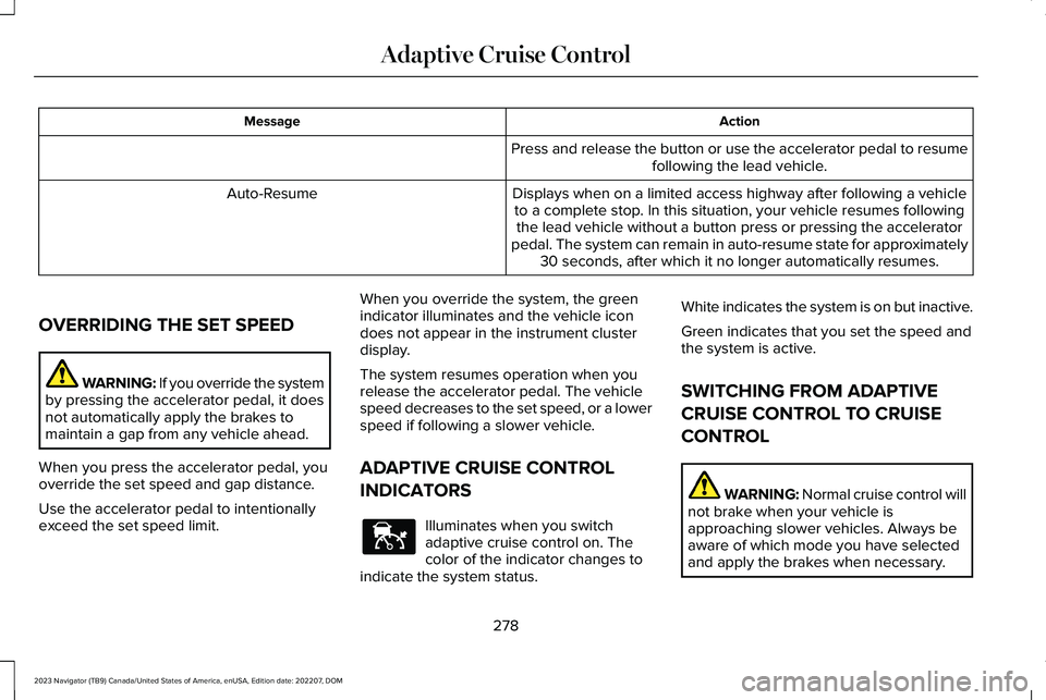 LINCOLN NAVIGATOR 2023 Owners Guide ActionMessage
Press and release the button or use the accelerator pedal to resumefollowing the lead vehicle.
Displays when on a limited access highway after following a vehicleto a complete stop. In t LINCOLN NAVIGATOR 2023 Owners Guide ActionMessage
Press and release the button or use the accelerator pedal to resumefollowing the lead vehicle.
Displays when on a limited access highway after following a vehicleto a complete stop. In t
