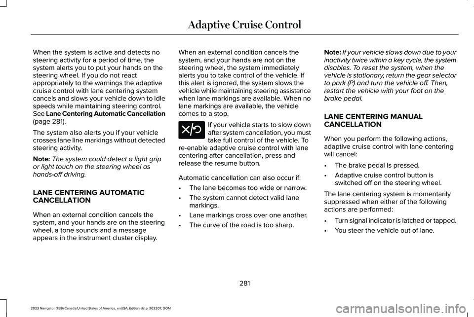 LINCOLN NAVIGATOR 2023 Workshop Manual When the system is active and detects nosteering activity for a period of time, thesystem alerts you to put your hands on thesteering wheel. If you do not reactappropriately to the warnings the adapti LINCOLN NAVIGATOR 2023 Workshop Manual When the system is active and detects nosteering activity for a period of time, thesystem alerts you to put your hands on thesteering wheel. If you do not reactappropriately to the warnings the adapti