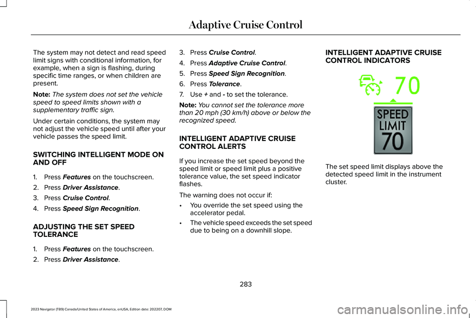 LINCOLN NAVIGATOR 2023 Owners Guide The system may not detect and read speedlimit signs with conditional information, forexample, when a sign is flashing, duringspecific time ranges, or when children arepresent.
Note:The system does not LINCOLN NAVIGATOR 2023 Owners Guide The system may not detect and read speedlimit signs with conditional information, forexample, when a sign is flashing, duringspecific time ranges, or when children arepresent.
Note:The system does not