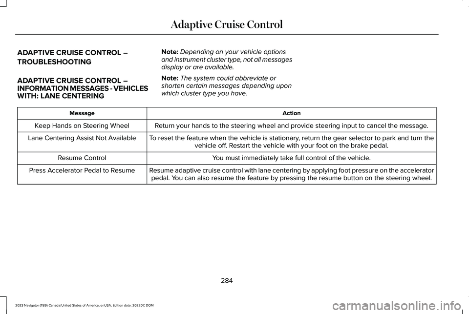 LINCOLN NAVIGATOR 2023 Workshop Manual ADAPTIVE CRUISE CONTROL –
TROUBLESHOOTING
ADAPTIVE CRUISE CONTROL –INFORMATION MESSAGES - VEHICLESWITH: LANE CENTERING
Note:Depending on your vehicle optionsand instrument cluster type, not all me LINCOLN NAVIGATOR 2023 Workshop Manual ADAPTIVE CRUISE CONTROL –
TROUBLESHOOTING
ADAPTIVE CRUISE CONTROL –INFORMATION MESSAGES - VEHICLESWITH: LANE CENTERING
Note:Depending on your vehicle optionsand instrument cluster type, not all me