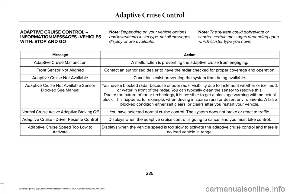 LINCOLN NAVIGATOR 2023 Owners Manual ADAPTIVE CRUISE CONTROL –INFORMATION MESSAGES - VEHICLESWITH: STOP AND GO
Note:Depending on your vehicle optionsand instrument cluster type, not all messagesdisplay or are available.
Note:The system LINCOLN NAVIGATOR 2023 Owners Manual ADAPTIVE CRUISE CONTROL –INFORMATION MESSAGES - VEHICLESWITH: STOP AND GO
Note:Depending on your vehicle optionsand instrument cluster type, not all messagesdisplay or are available.
Note:The system