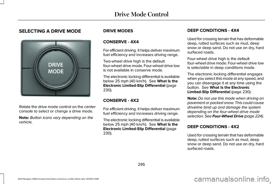 LINCOLN NAVIGATOR 2023 Owners Manual SELECTING A DRIVE MODE
Rotate the drive mode control on the centerconsole to select or change a drive mode.
Note:Button icons vary depending on thevehicle.
DRIVE MODES
CONSERVE - 4X4
For efficient dri LINCOLN NAVIGATOR 2023 Owners Manual SELECTING A DRIVE MODE
Rotate the drive mode control on the centerconsole to select or change a drive mode.
Note:Button icons vary depending on thevehicle.
DRIVE MODES
CONSERVE - 4X4
For efficient dri