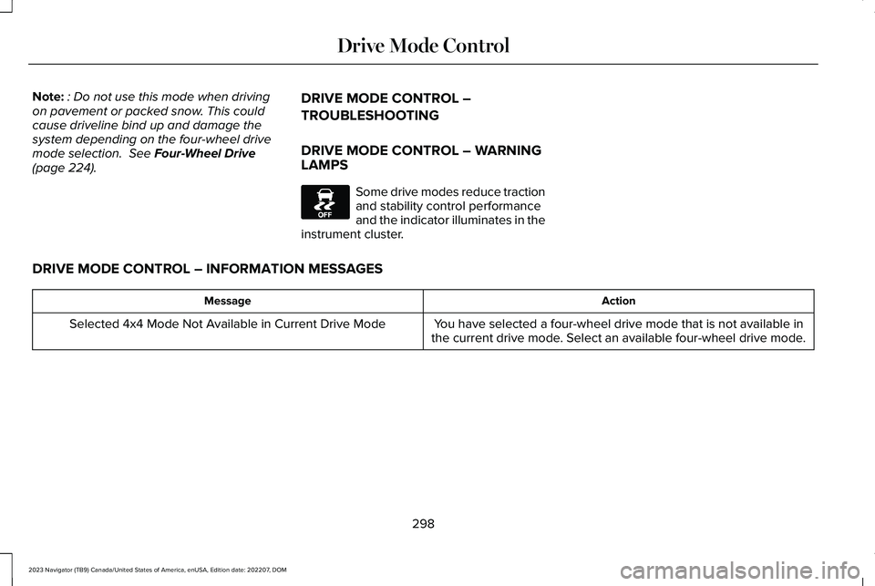 LINCOLN NAVIGATOR 2023 User Guide Note:: Do not use this mode when drivingon pavement or packed snow. This couldcause driveline bind up and damage thesystem depending on the four-wheel drivemode selection. See Four-Wheel Drive(page 2 LINCOLN NAVIGATOR 2023 User Guide Note:: Do not use this mode when drivingon pavement or packed snow. This couldcause driveline bind up and damage thesystem depending on the four-wheel drivemode selection. See Four-Wheel Drive(page 2