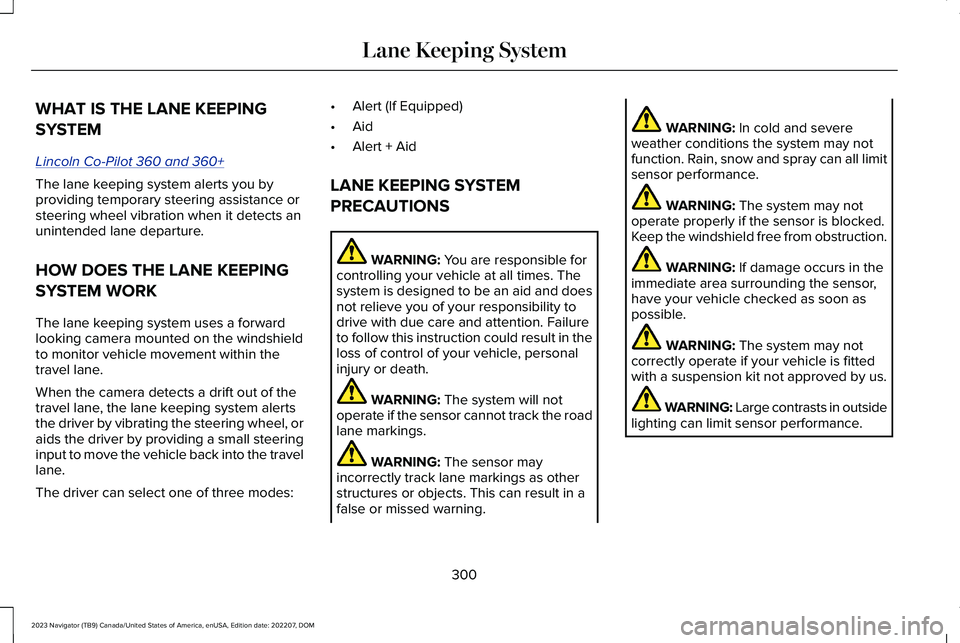 LINCOLN NAVIGATOR 2023 Service Manual WHAT IS THE LANE KEEPING
SYSTEM
Lincoln Co-Pilot 360 and 360+
The lane keeping system alerts you byproviding temporary steering assistance orsteering wheel vibration when it detects anunintended lane 
