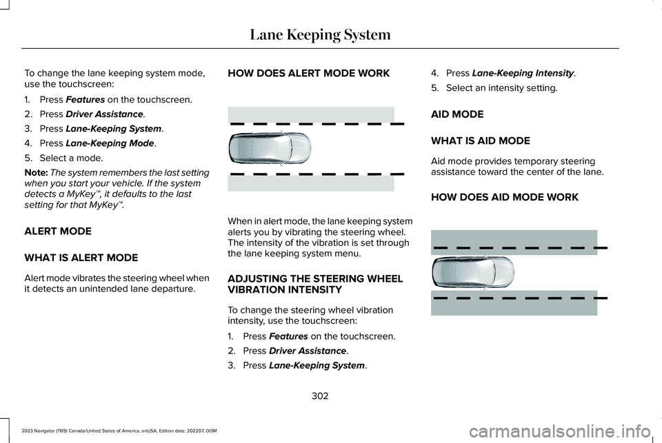 LINCOLN NAVIGATOR 2023 Service Manual To change the lane keeping system mode,use the touchscreen:
1.Press Features on the touchscreen.
2.Press Driver Assistance.
3.Press Lane-Keeping System.
4.Press Lane-Keeping Mode.
5.Select a mode.
Not LINCOLN NAVIGATOR 2023 Service Manual To change the lane keeping system mode,use the touchscreen:
1.Press Features on the touchscreen.
2.Press Driver Assistance.
3.Press Lane-Keeping System.
4.Press Lane-Keeping Mode.
5.Select a mode.
Not