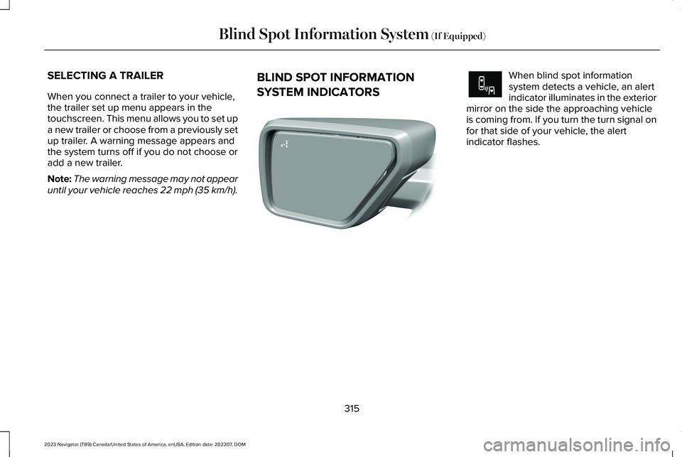 LINCOLN NAVIGATOR 2023 Owners Manual SELECTING A TRAILER
When you connect a trailer to your vehicle,the trailer set up menu appears in thetouchscreen. This menu allows you to set upa new trailer or choose from a previously setup trailer. LINCOLN NAVIGATOR 2023 Owners Manual SELECTING A TRAILER
When you connect a trailer to your vehicle,the trailer set up menu appears in thetouchscreen. This menu allows you to set upa new trailer or choose from a previously setup trailer.