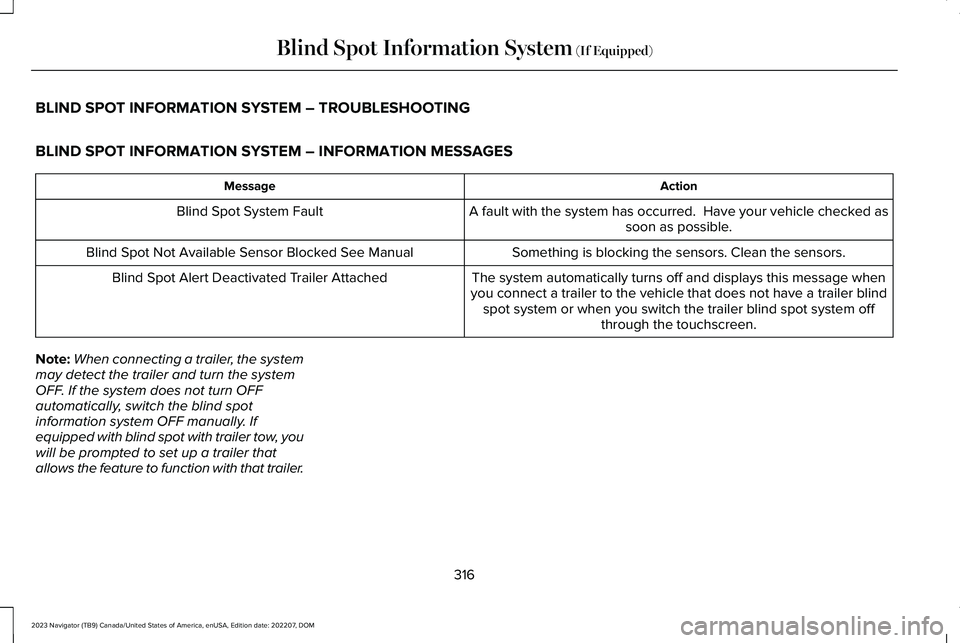 LINCOLN NAVIGATOR 2023 Workshop Manual BLIND SPOT INFORMATION SYSTEM – TROUBLESHOOTING
BLIND SPOT INFORMATION SYSTEM – INFORMATION MESSAGES
ActionMessage
A fault with the system has occurred. Have your vehicle checked assoon as possib LINCOLN NAVIGATOR 2023 Workshop Manual BLIND SPOT INFORMATION SYSTEM – TROUBLESHOOTING
BLIND SPOT INFORMATION SYSTEM – INFORMATION MESSAGES
ActionMessage
A fault with the system has occurred. Have your vehicle checked assoon as possib
