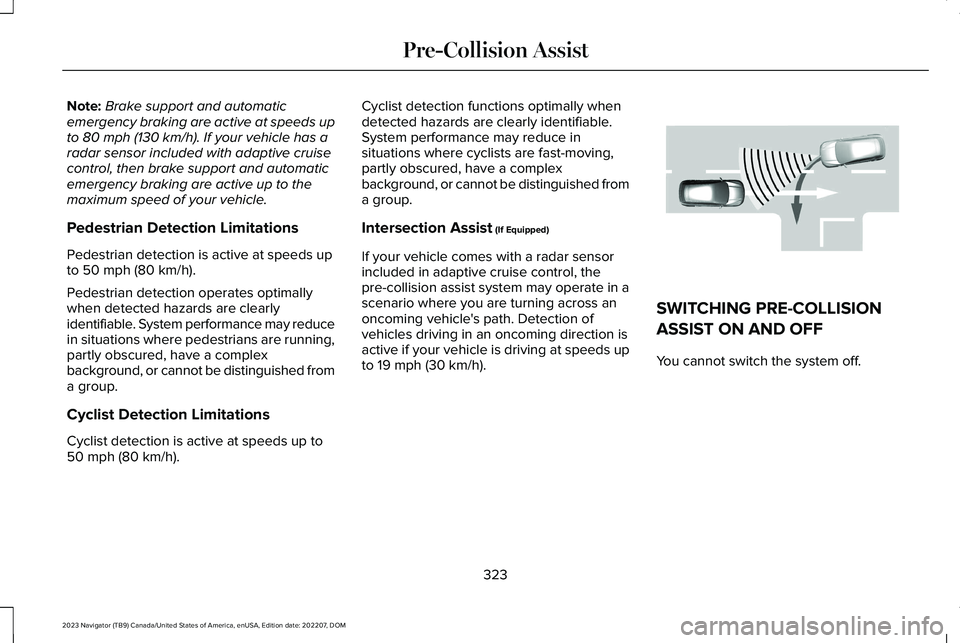 LINCOLN NAVIGATOR 2023 Workshop Manual Note:Brake support and automaticemergency braking are active at speeds upto 80 mph (130 km/h). If your vehicle has aradar sensor included with adaptive cruisecontrol, then brake support and automatice LINCOLN NAVIGATOR 2023 Workshop Manual Note:Brake support and automaticemergency braking are active at speeds upto 80 mph (130 km/h). If your vehicle has aradar sensor included with adaptive cruisecontrol, then brake support and automatice