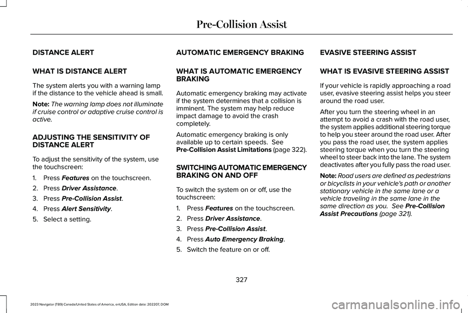 LINCOLN NAVIGATOR 2023 Owners Manual DISTANCE ALERT
WHAT IS DISTANCE ALERT
The system alerts you with a warning lampif the distance to the vehicle ahead is small.
Note:The warning lamp does not illuminateif cruise control or adaptive cru LINCOLN NAVIGATOR 2023 Owners Manual DISTANCE ALERT
WHAT IS DISTANCE ALERT
The system alerts you with a warning lampif the distance to the vehicle ahead is small.
Note:The warning lamp does not illuminateif cruise control or adaptive cru