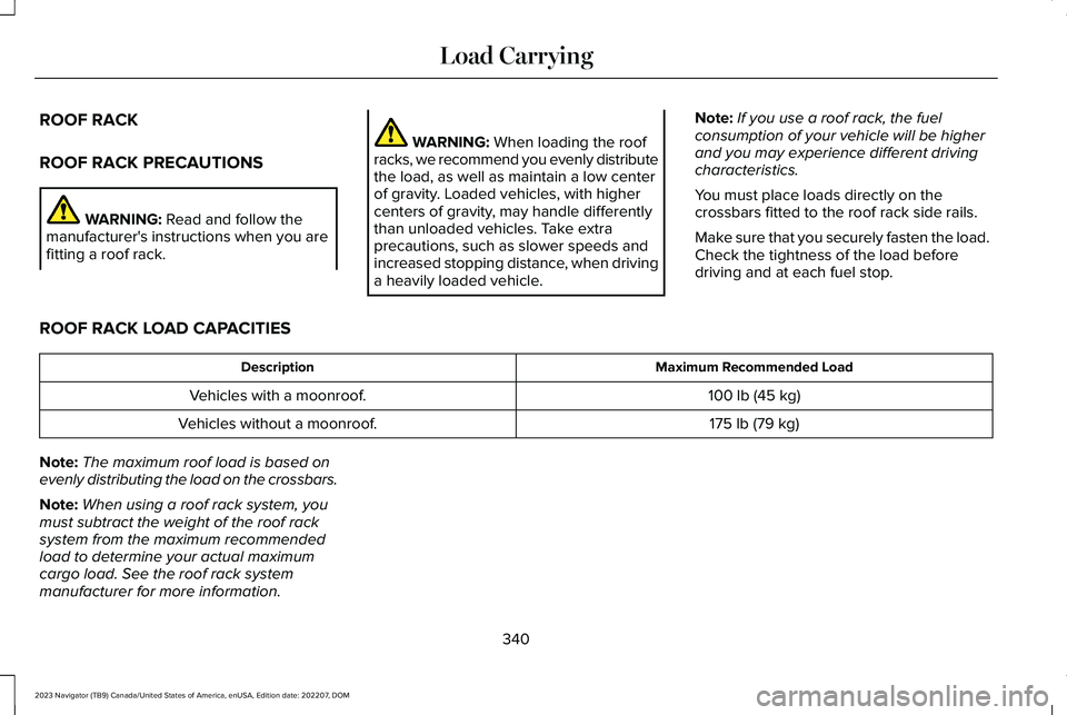 LINCOLN NAVIGATOR 2023 Owners Manual ROOF RACK
ROOF RACK PRECAUTIONS
WARNING: Read and follow themanufacturer's instructions when you arefitting a roof rack.
WARNING: When loading the roofracks, we recommend you evenly distributethe LINCOLN NAVIGATOR 2023 Owners Manual ROOF RACK
ROOF RACK PRECAUTIONS
WARNING: Read and follow themanufacturer's instructions when you arefitting a roof rack.
WARNING: When loading the roofracks, we recommend you evenly distributethe