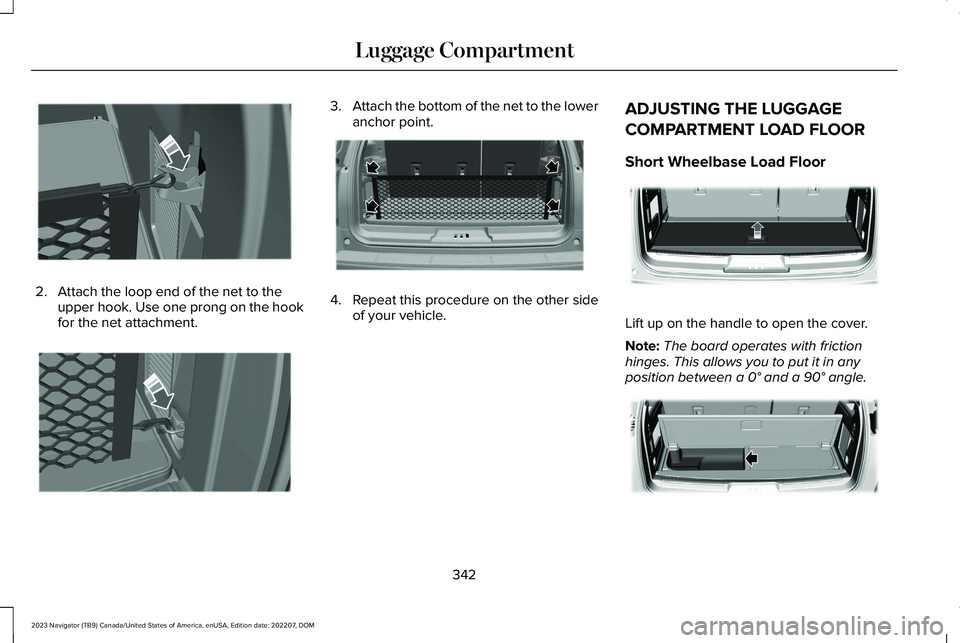 LINCOLN NAVIGATOR 2023  Owners Manual 2.Attach the loop end of the net to theupper hook. Use one prong on the hookfor the net attachment.
3.Attach the bottom of the net to the loweranchor point.
4.Repeat this procedure on the other sideof