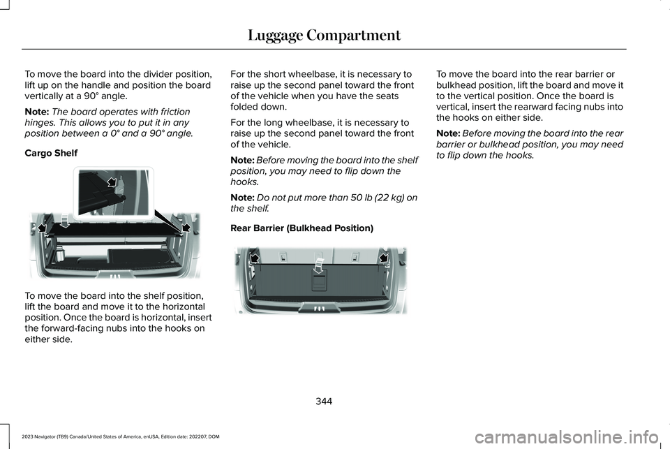 LINCOLN NAVIGATOR 2023 Owners Manual To move the board into the divider position,lift up on the handle and position the boardvertically at a 90° angle.
Note:The board operates with frictionhinges. This allows you to put it in anypositio LINCOLN NAVIGATOR 2023 Owners Manual To move the board into the divider position,lift up on the handle and position the boardvertically at a 90° angle.
Note:The board operates with frictionhinges. This allows you to put it in anypositio
