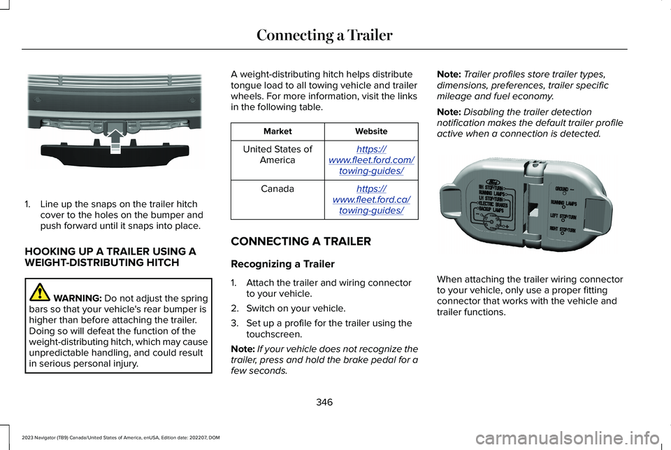 LINCOLN NAVIGATOR 2023 Owners Manual 1.Line up the snaps on the trailer hitchcover to the holes on the bumper andpush forward until it snaps into place.
HOOKING UP A TRAILER USING AWEIGHT-DISTRIBUTING HITCH
WARNING: Do not adjust the spr LINCOLN NAVIGATOR 2023 Owners Manual 1.Line up the snaps on the trailer hitchcover to the holes on the bumper andpush forward until it snaps into place.
HOOKING UP A TRAILER USING AWEIGHT-DISTRIBUTING HITCH
WARNING: Do not adjust the spr