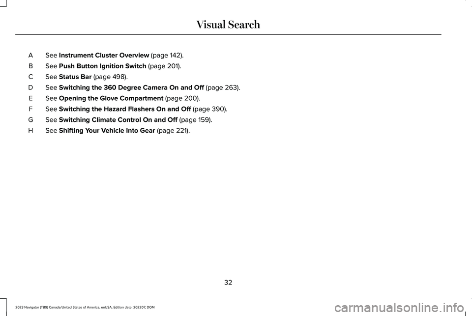 LINCOLN NAVIGATOR 2023  Owners Manual See Instrument Cluster Overview (page 142).A
See Push Button Ignition Switch (page 201).B
See Status Bar (page 498).C
See Switching the 360 Degree Camera On and Off (page 263).D
See Opening the Glove 