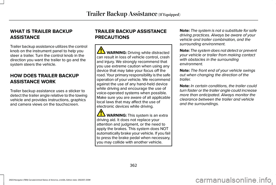 LINCOLN NAVIGATOR 2023 Owners Manual WHAT IS TRAILER BACKUP
ASSISTANCE
Trailer backup assistance utilizes the controlknob on the instrument panel to help yousteer a trailer. Turn the control knob in thedirection you want the trailer to g LINCOLN NAVIGATOR 2023 Owners Manual WHAT IS TRAILER BACKUP
ASSISTANCE
Trailer backup assistance utilizes the controlknob on the instrument panel to help yousteer a trailer. Turn the control knob in thedirection you want the trailer to g
