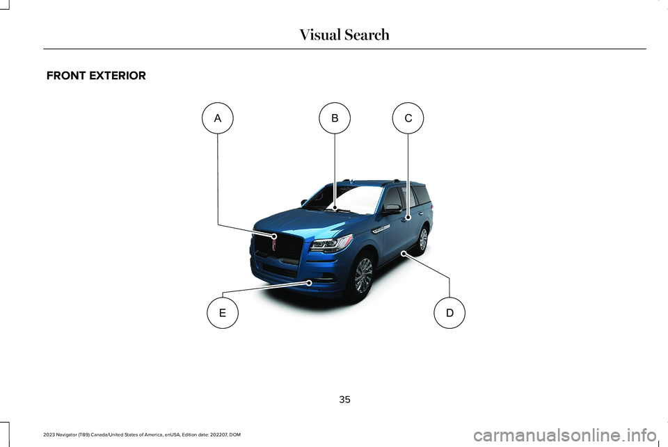 LINCOLN NAVIGATOR 2023 Owners Guide FRONT EXTERIOR
35
2023 Navigator (TB9) Canada/United States of America, enUSA, Edition date: 202207, DOMVisual SearchABCDE     E358265   