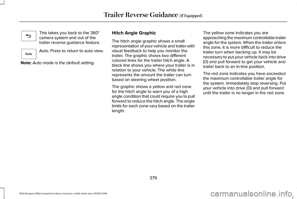 LINCOLN NAVIGATOR 2023 Owners Manual This takes you back to the 360°camera system and out of thetrailer reverse guidance feature.
Auto. Press to return to auto view.
Note:Auto mode is the default setting.
Hitch Angle Graphic
The hitch a LINCOLN NAVIGATOR 2023 Owners Manual This takes you back to the 360°camera system and out of thetrailer reverse guidance feature.
Auto. Press to return to auto view.
Note:Auto mode is the default setting.
Hitch Angle Graphic
The hitch a