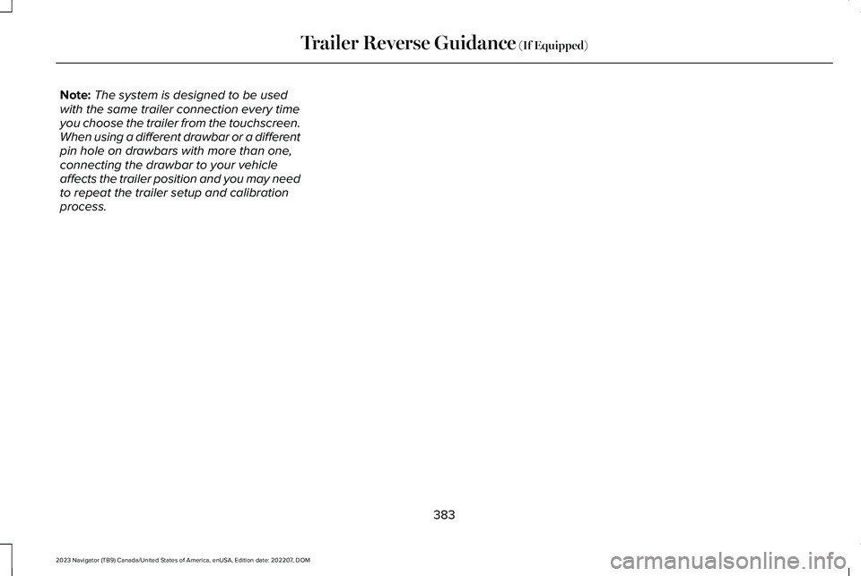 LINCOLN NAVIGATOR 2023 Owners Manual Note:The system is designed to be usedwith the same trailer connection every timeyou choose the trailer from the touchscreen.When using a different drawbar or a differentpin hole on drawbars with more LINCOLN NAVIGATOR 2023 Owners Manual Note:The system is designed to be usedwith the same trailer connection every timeyou choose the trailer from the touchscreen.When using a different drawbar or a differentpin hole on drawbars with more