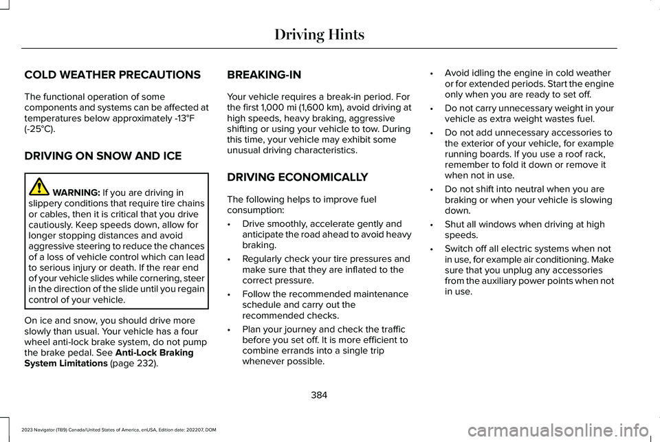 LINCOLN NAVIGATOR 2023 Service Manual COLD WEATHER PRECAUTIONS
The functional operation of somecomponents and systems can be affected attemperatures below approximately -13°F(-25°C).
DRIVING ON SNOW AND ICE
WARNING: If you are driving i LINCOLN NAVIGATOR 2023 Service Manual COLD WEATHER PRECAUTIONS
The functional operation of somecomponents and systems can be affected attemperatures below approximately -13°F(-25°C).
DRIVING ON SNOW AND ICE
WARNING: If you are driving i
