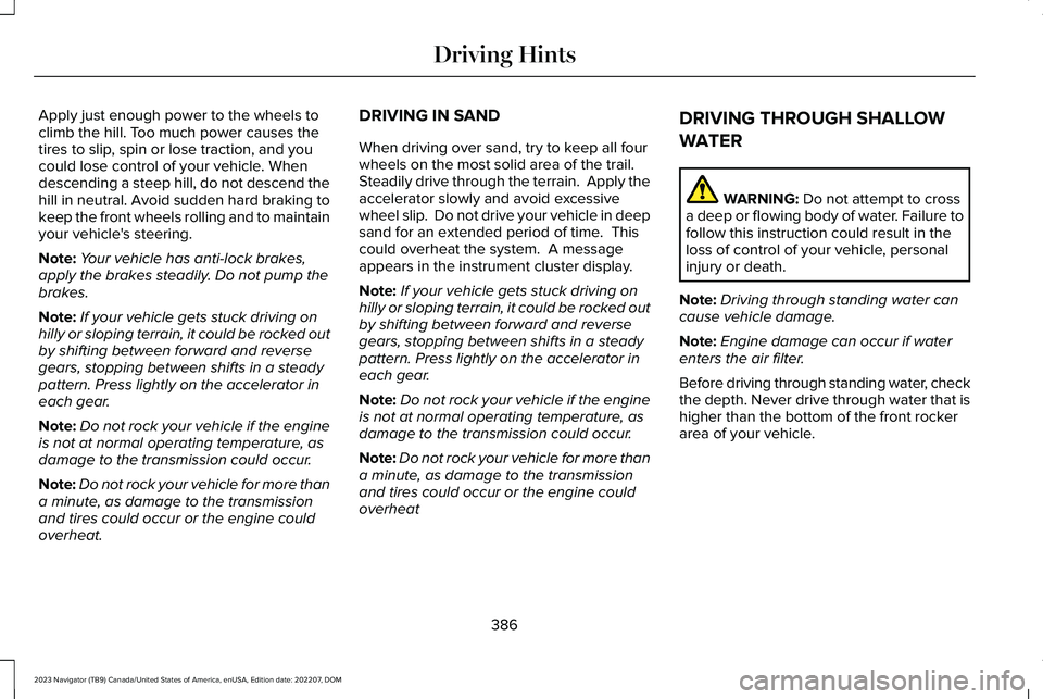 LINCOLN NAVIGATOR 2023 Owners Manual Apply just enough power to the wheels toclimb the hill. Too much power causes thetires to slip, spin or lose traction, and youcould lose control of your vehicle. Whendescending a steep hill, do not de LINCOLN NAVIGATOR 2023 Owners Manual Apply just enough power to the wheels toclimb the hill. Too much power causes thetires to slip, spin or lose traction, and youcould lose control of your vehicle. Whendescending a steep hill, do not de