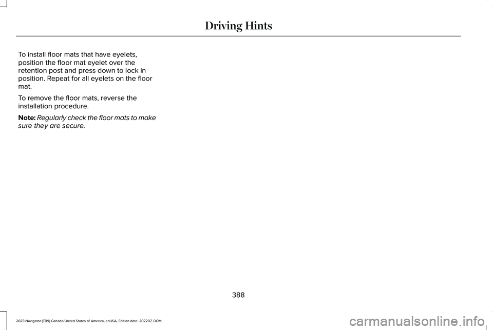 LINCOLN NAVIGATOR 2023 Owners Manual To install floor mats that have eyelets,position the floor mat eyelet over theretention post and press down to lock inposition. Repeat for all eyelets on the floormat.
To remove the floor mats, revers LINCOLN NAVIGATOR 2023 Owners Manual To install floor mats that have eyelets,position the floor mat eyelet over theretention post and press down to lock inposition. Repeat for all eyelets on the floormat.
To remove the floor mats, revers