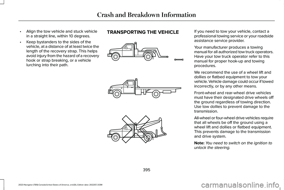 LINCOLN NAVIGATOR 2023 Manual PDF •Align the tow vehicle and stuck vehiclein a straight line, within 10 degrees.
•Keep bystanders to the sides of thevehicle, at a distance of at least twice thelength of the recovery strap. This he LINCOLN NAVIGATOR 2023 Manual PDF •Align the tow vehicle and stuck vehiclein a straight line, within 10 degrees.
•Keep bystanders to the sides of thevehicle, at a distance of at least twice thelength of the recovery strap. This he