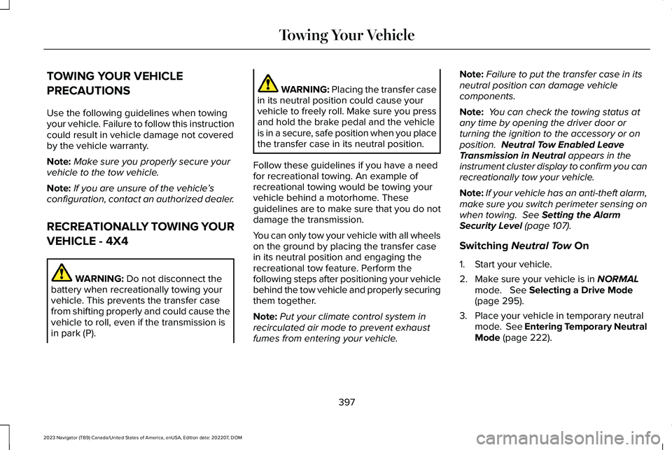 LINCOLN NAVIGATOR 2023 Owners Manual TOWING YOUR VEHICLE
PRECAUTIONS
Use the following guidelines when towingyour vehicle. Failure to follow this instructioncould result in vehicle damage not coveredby the vehicle warranty.
Note:Make sur LINCOLN NAVIGATOR 2023 Owners Manual TOWING YOUR VEHICLE
PRECAUTIONS
Use the following guidelines when towingyour vehicle. Failure to follow this instructioncould result in vehicle damage not coveredby the vehicle warranty.
Note:Make sur