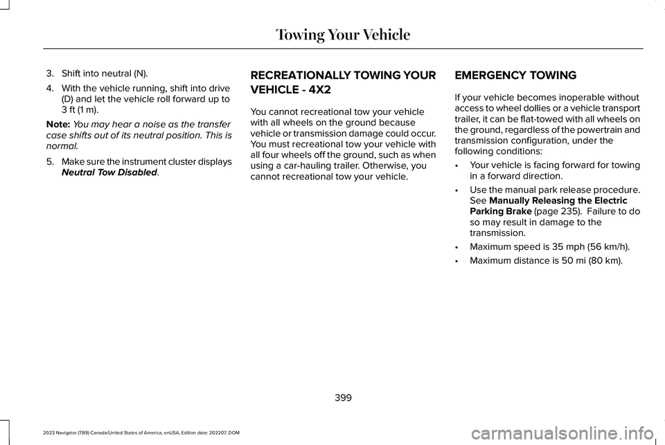 LINCOLN NAVIGATOR 2023 Owners Manual 3.Shift into neutral (N).
4.With the vehicle running, shift into drive(D) and let the vehicle roll forward up to3 ft (1 m).
Note:You may hear a noise as the transfercase shifts out of its neutral posi LINCOLN NAVIGATOR 2023 Owners Manual 3.Shift into neutral (N).
4.With the vehicle running, shift into drive(D) and let the vehicle roll forward up to3 ft (1 m).
Note:You may hear a noise as the transfercase shifts out of its neutral posi