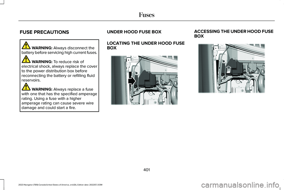 LINCOLN NAVIGATOR 2023 Owners Manual FUSE PRECAUTIONS
WARNING: Always disconnect thebattery before servicing high current fuses.
WARNING: To reduce risk ofelectrical shock, always replace the coverto the power distribution box beforereco LINCOLN NAVIGATOR 2023 Owners Manual FUSE PRECAUTIONS
WARNING: Always disconnect thebattery before servicing high current fuses.
WARNING: To reduce risk ofelectrical shock, always replace the coverto the power distribution box beforereco