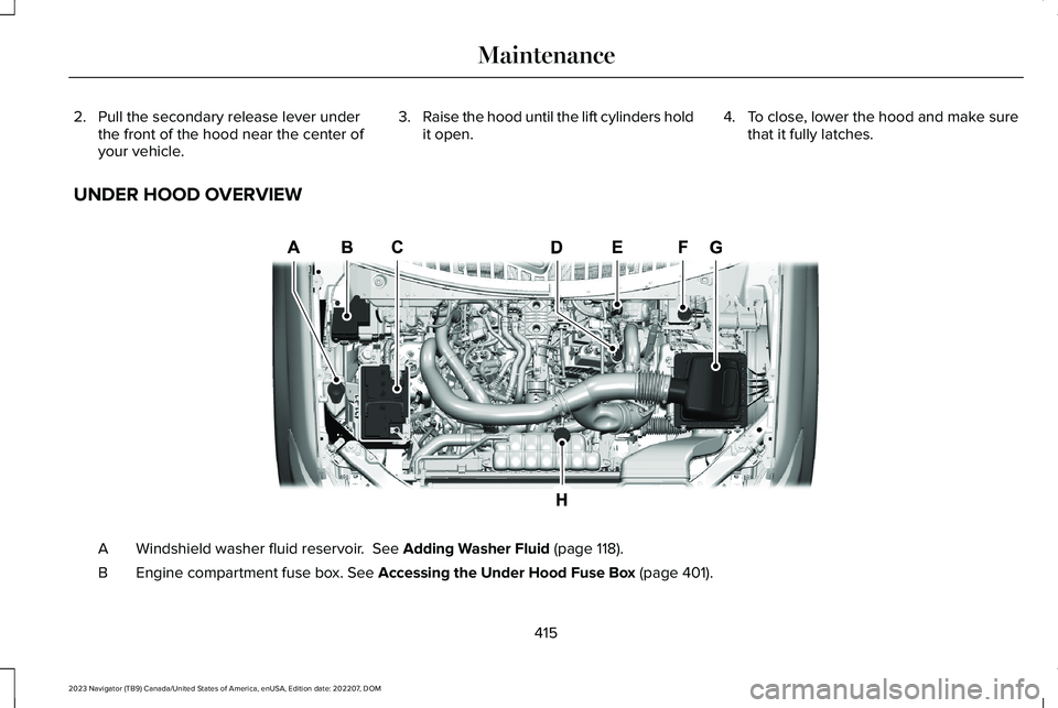 LINCOLN NAVIGATOR 2023 Owners Manual 2.Pull the secondary release lever underthe front of the hood near the center ofyour vehicle.
3.Raise the hood until the lift cylinders holdit open.4.To close, lower the hood and make surethat it full LINCOLN NAVIGATOR 2023 Owners Manual 2.Pull the secondary release lever underthe front of the hood near the center ofyour vehicle.
3.Raise the hood until the lift cylinders holdit open.4.To close, lower the hood and make surethat it full