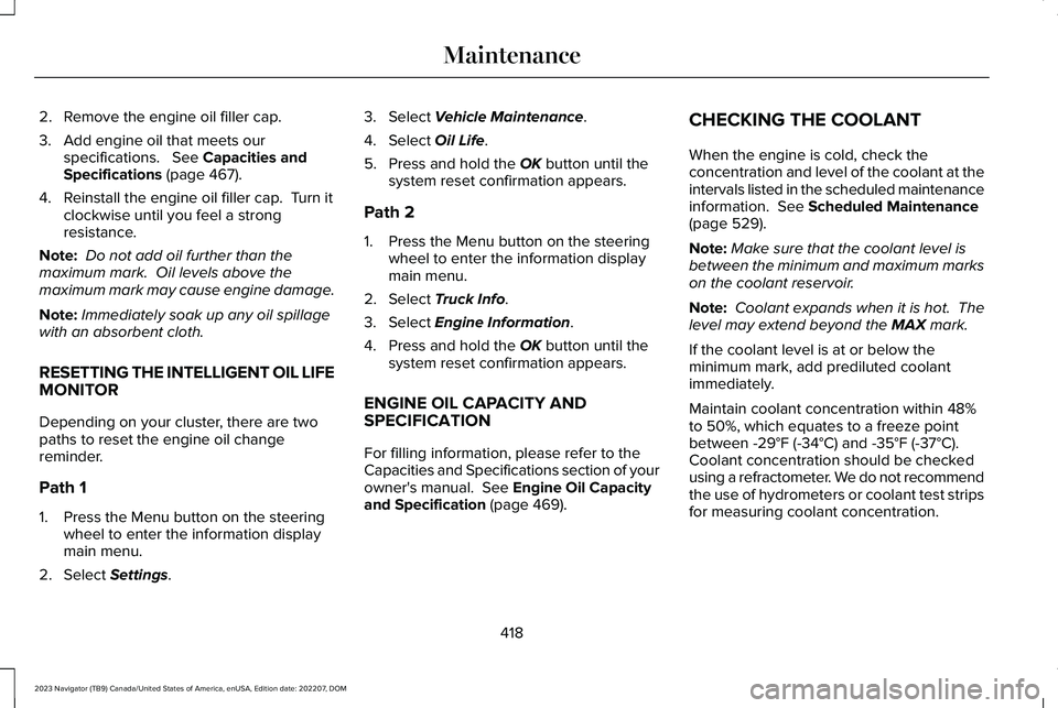 LINCOLN NAVIGATOR 2023 Owners Manual 2.Remove the engine oil filler cap.
3.Add engine oil that meets ourspecifications. See Capacities andSpecifications (page 467).
4.Reinstall the engine oil filler cap. Turn itclockwise until you fee LINCOLN NAVIGATOR 2023 Owners Manual 2.Remove the engine oil filler cap.
3.Add engine oil that meets ourspecifications. See Capacities andSpecifications (page 467).
4.Reinstall the engine oil filler cap. Turn itclockwise until you fee