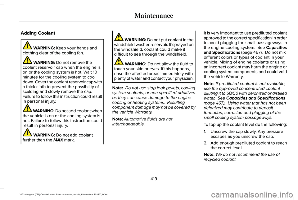 LINCOLN NAVIGATOR 2023  Owners Manual Adding Coolant
WARNING: Keep your hands andclothing clear of the cooling fan.
WARNING: Do not remove thecoolant reservoir cap when the engine ison or the cooling system is hot. Wait 10minutes for the 